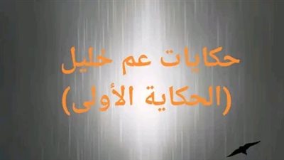 حكايات عم خليل..الحكاية الأولي..بقلم محمد ابراهيم 